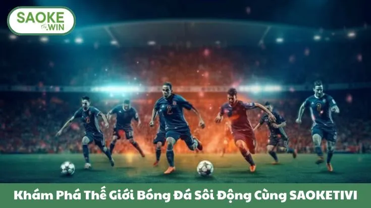 Saoketv 🎖️ Link Xem Bóng Đá Saoke TV Chính Thức Số #1 2026 31 Khám Phá Thế Giới Bóng Đá Sôi Động Cùng SAOKETIVI