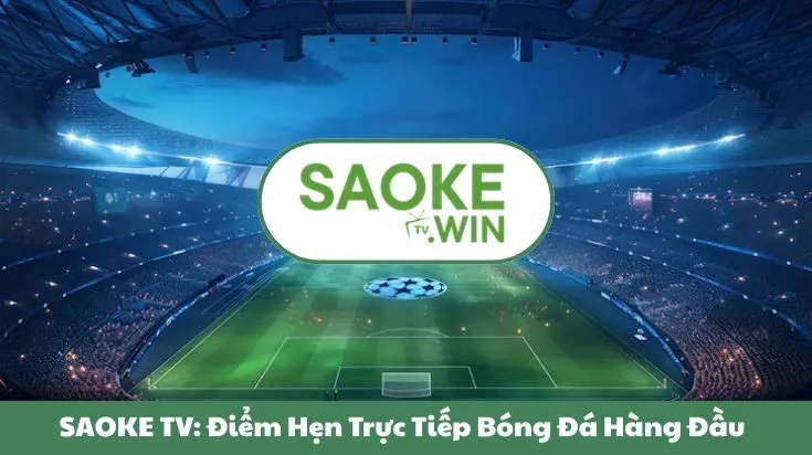 Saoketv 🎖️ Link Xem Bóng Đá Saoke TV Chính Thức Số #1 2026 30 SAOKE TV: Điểm Hẹn Trực Tiếp Bóng Đá Hàng Đầu